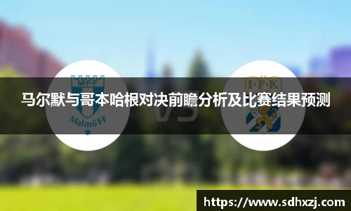 马尔默与哥本哈根对决前瞻分析及比赛结果预测