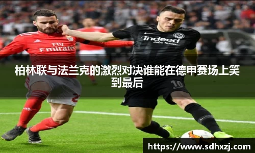 柏林联与法兰克的激烈对决谁能在德甲赛场上笑到最后